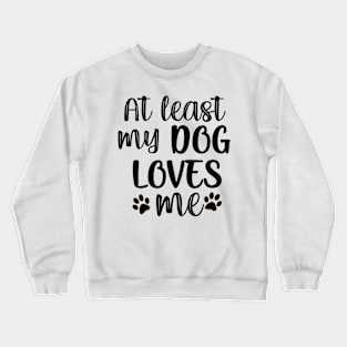 At least my dog loves me Crewneck Sweatshirt